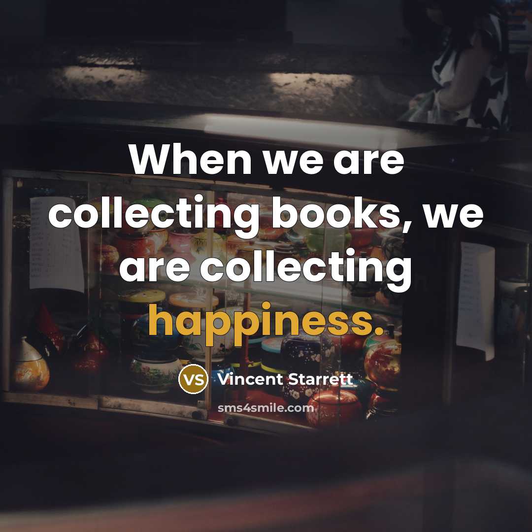 “When we are collecting books, we are collecting happiness.…” quote by Vincent Starrett