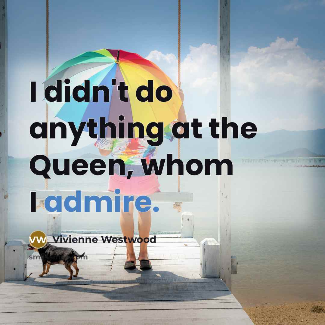 “I didn't do anything at the Queen, whom I admire.…” quote by Vivienne Westwood