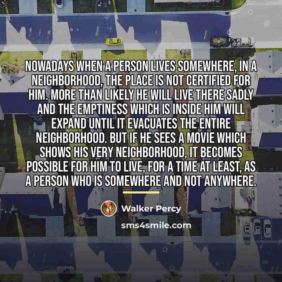 “Nowadays when a person lives somewhere, in a neighborhood, the…” quote by Walker Percy