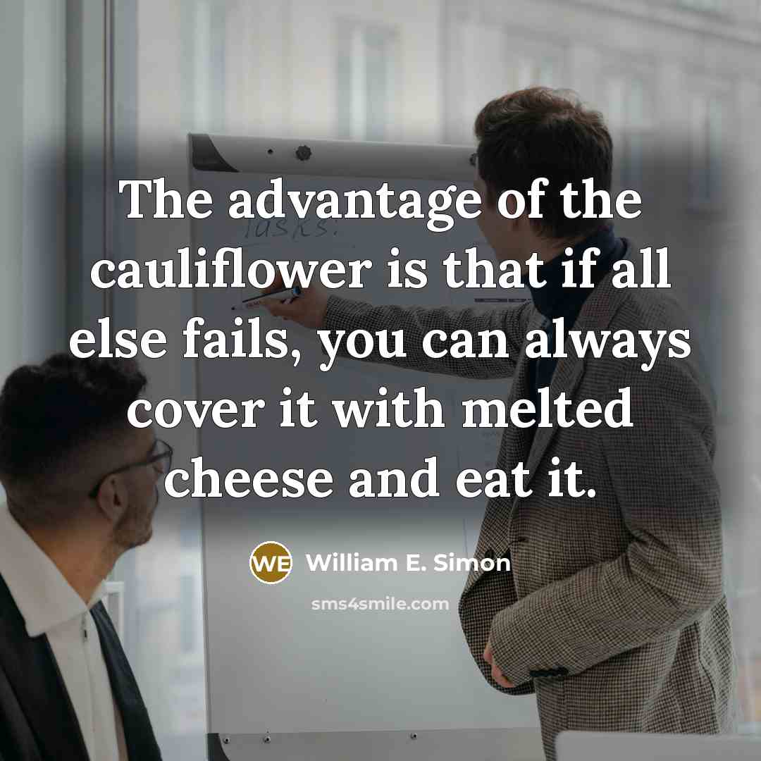 “The advantage of the cauliflower is that if all else…” quote by William E. Simon