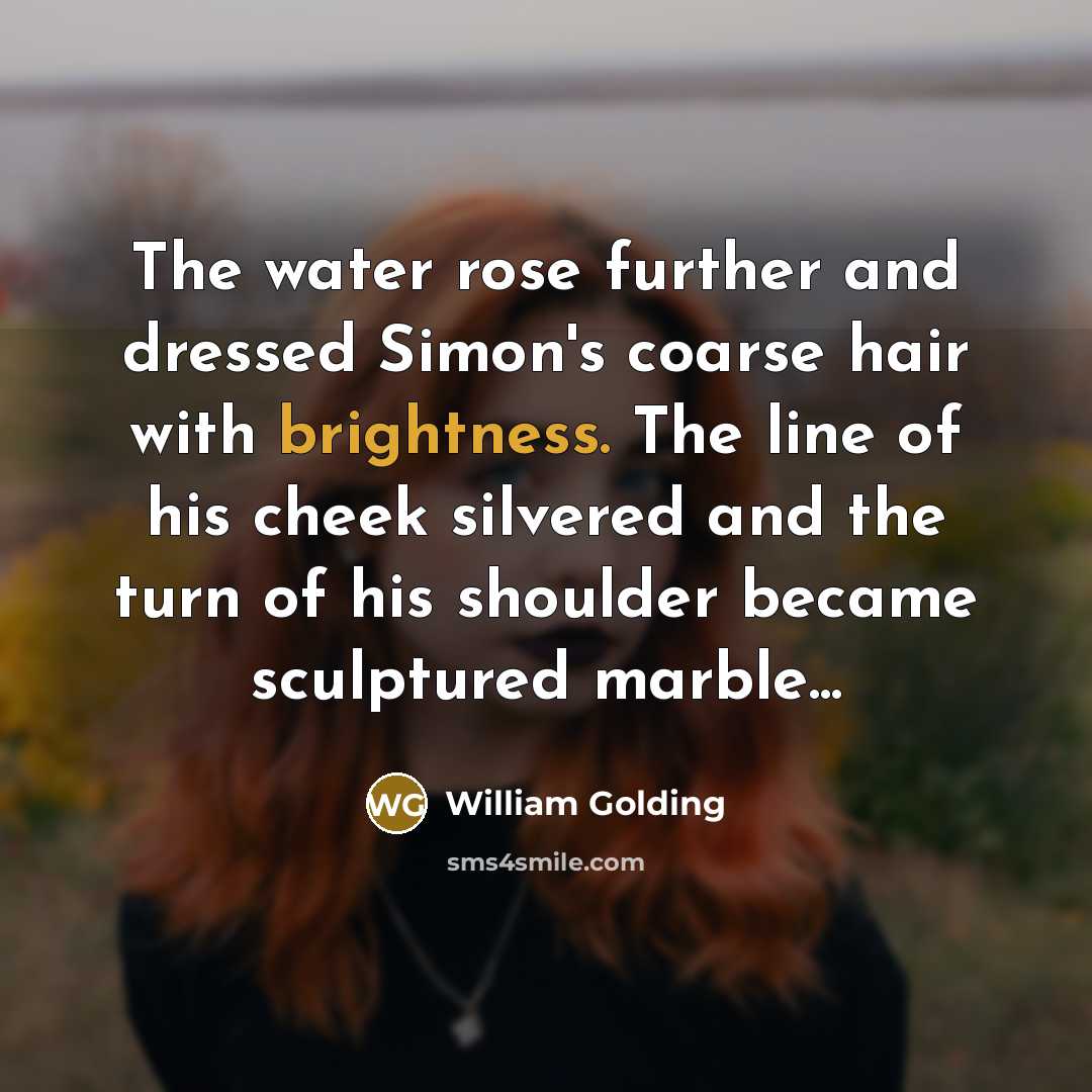 “The water rose further and dressed Simon's coarse hair with…” quote by William Golding