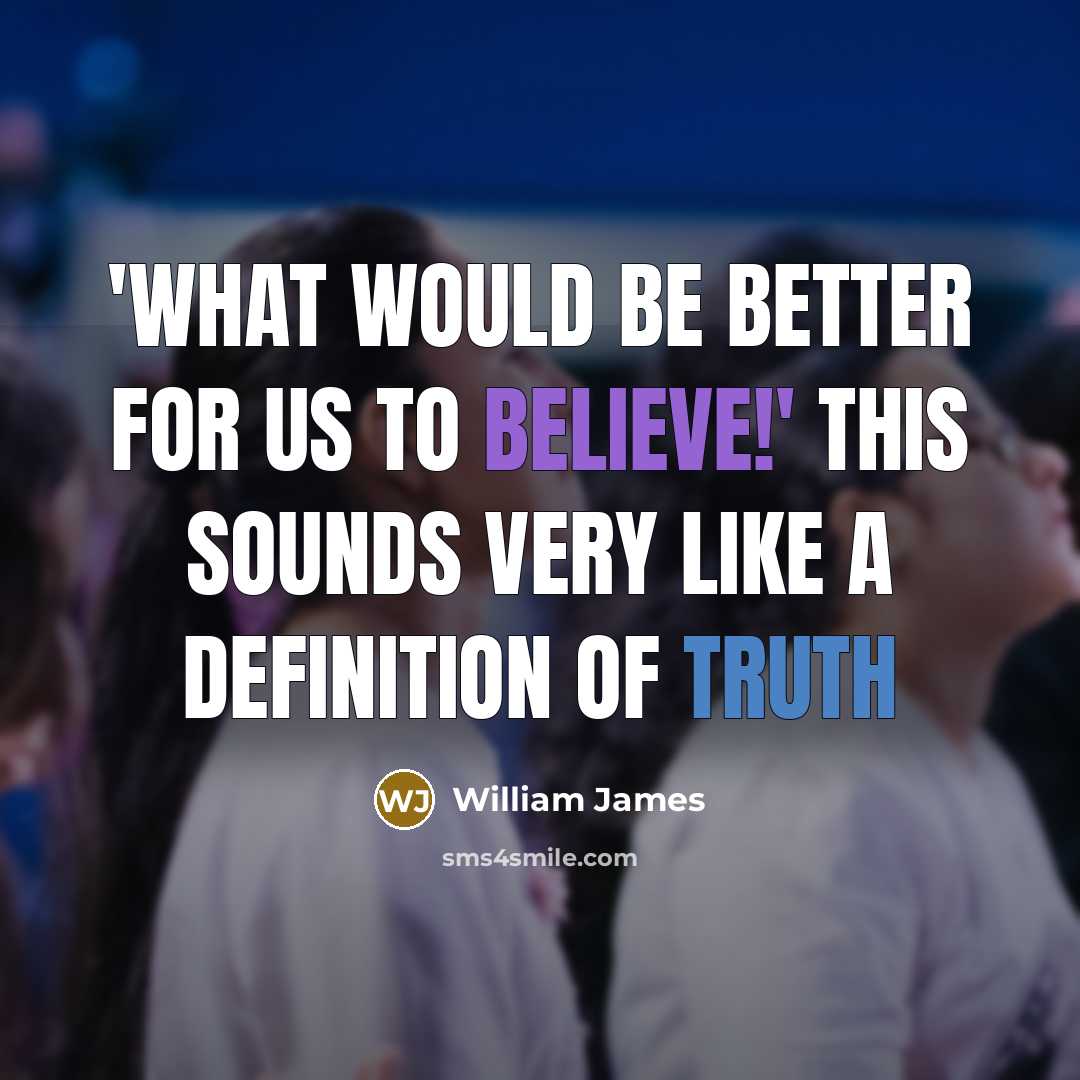 “'What would be better for us to believe!' This sounds…” quote by William James