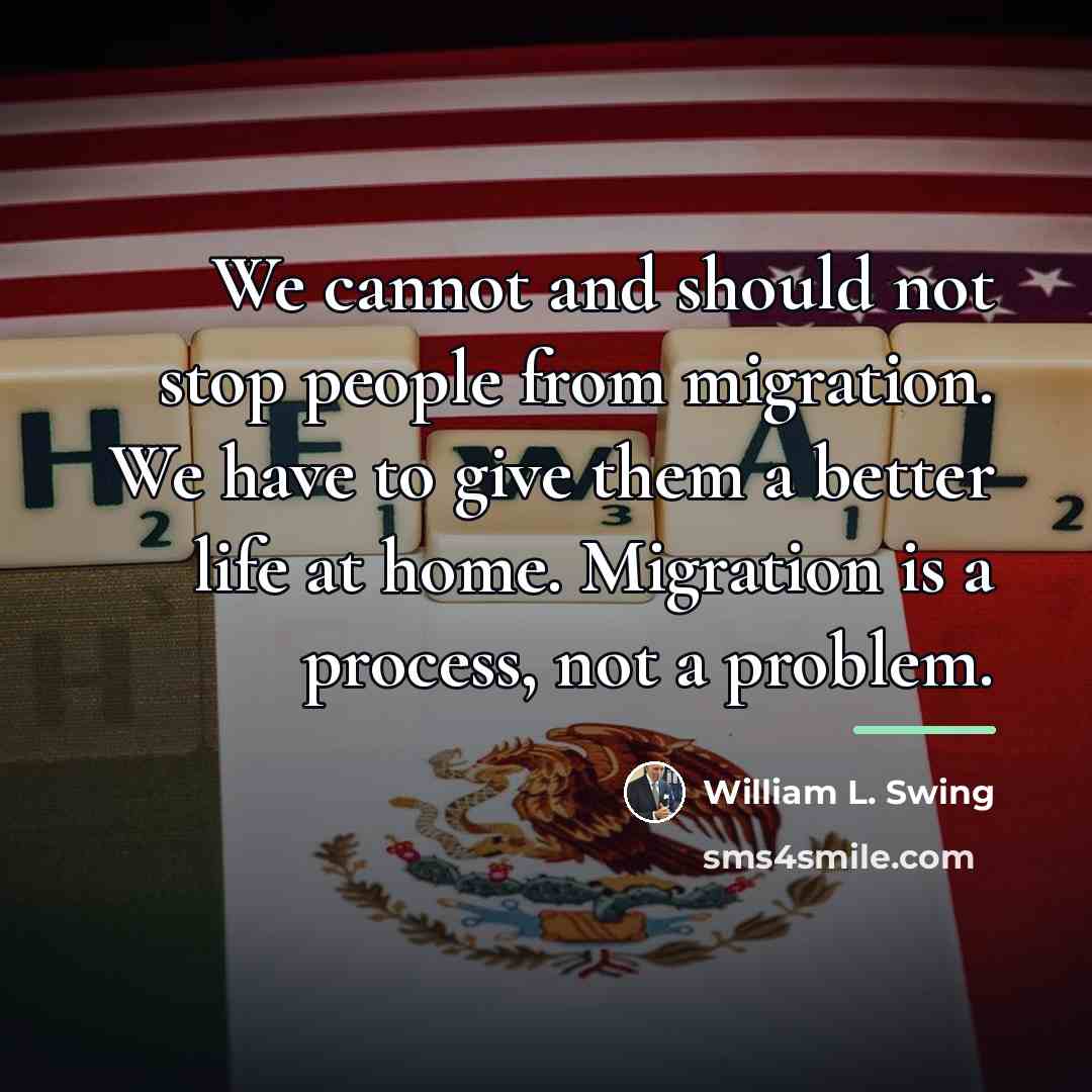 “We cannot and should not stop people from migration. We…” quote by William L. Swing