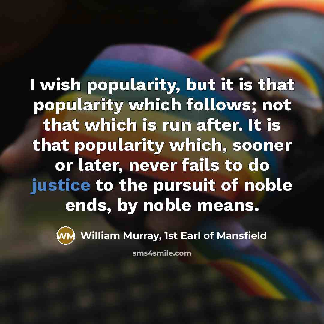 “I wish popularity, but it is that popularity which follows;…” quote by William Murray, 1st Earl of Mansfield