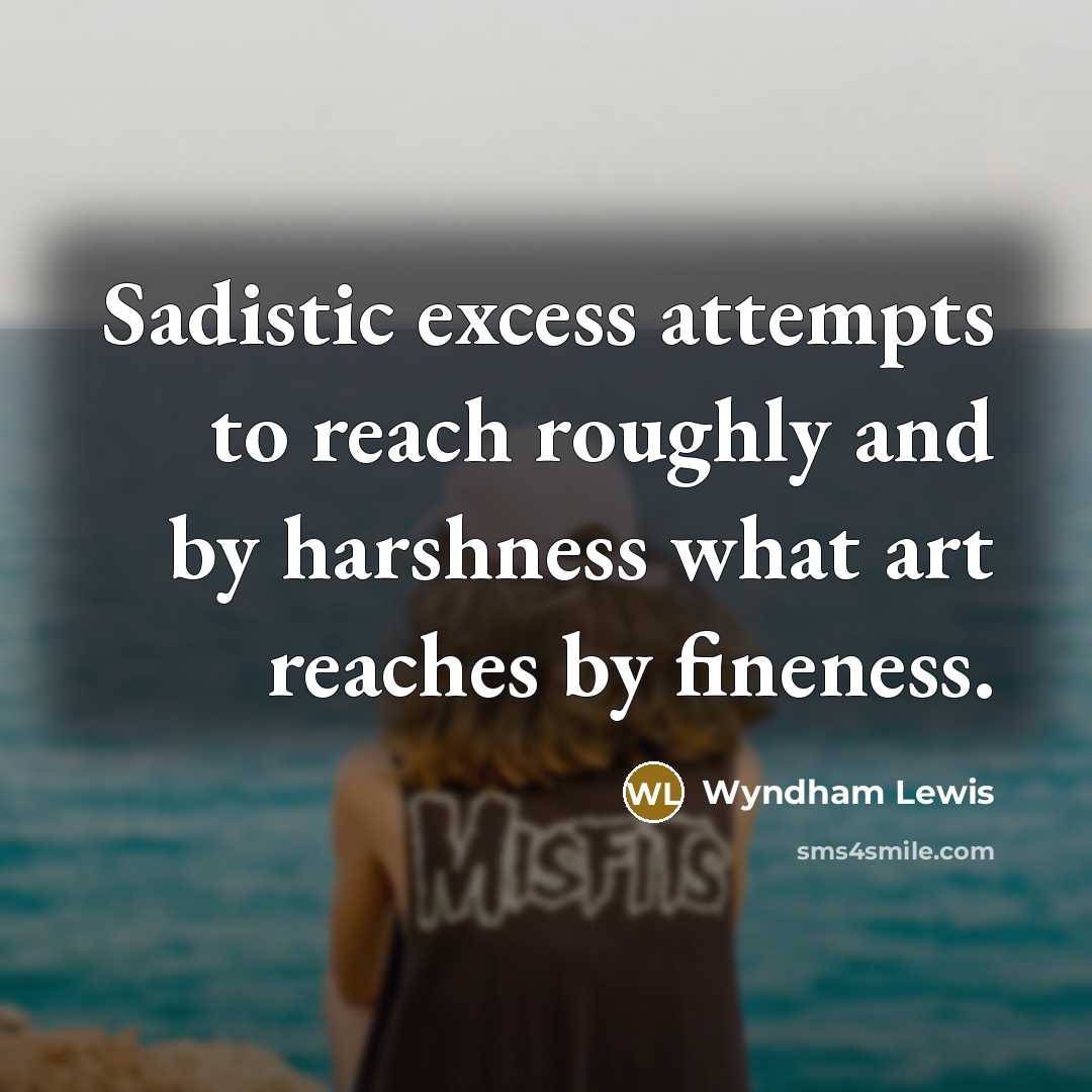 “Sadistic excess attempts to reach roughly and by harshness what…” quote by Wyndham Lewis