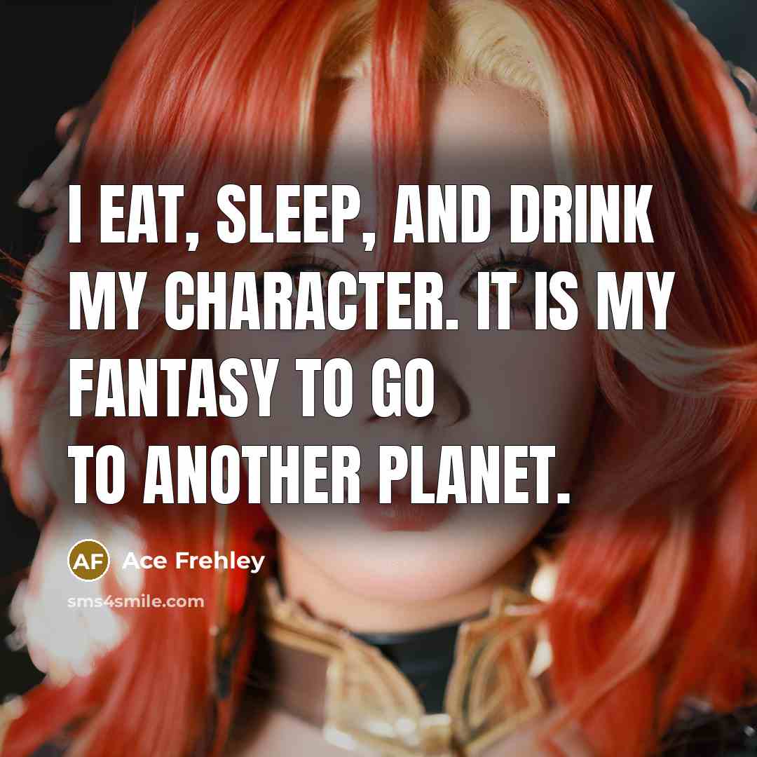 “I eat, sleep, and drink my character. It is my…” quote by Ace Frehley