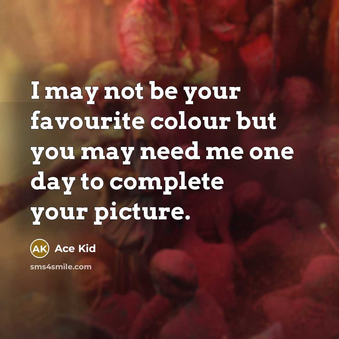 “I may not be your favourite colour but you may need me one day to complete your picture.” quote by Ace Kid