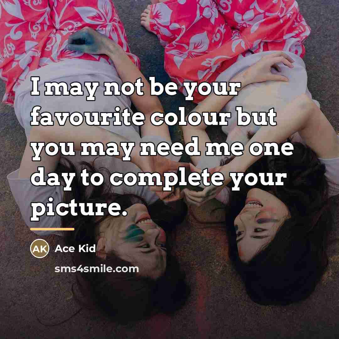“I may not be your favourite colour but you may…” quote by Ace Kid