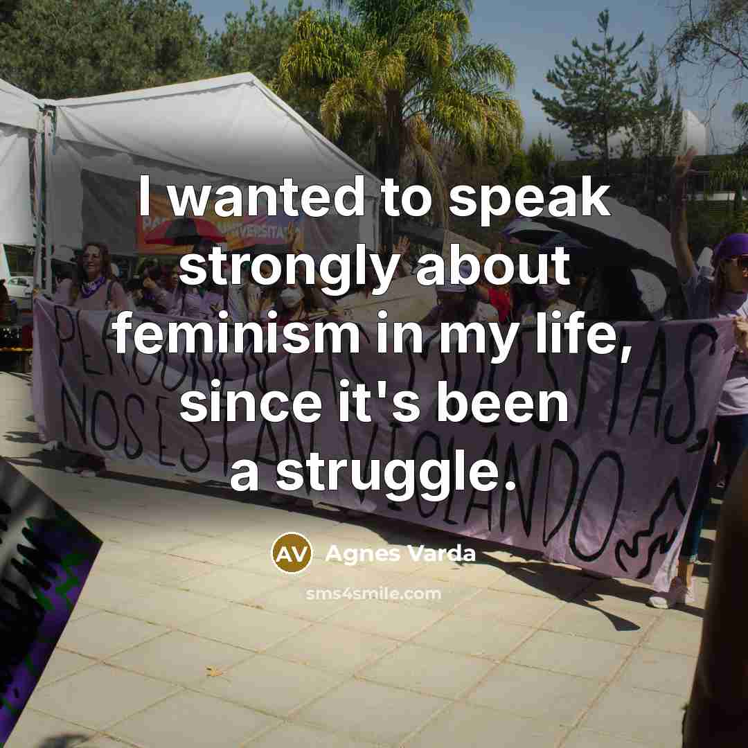 “I wanted to speak strongly about feminism in my life,…” quote by Agnes Varda