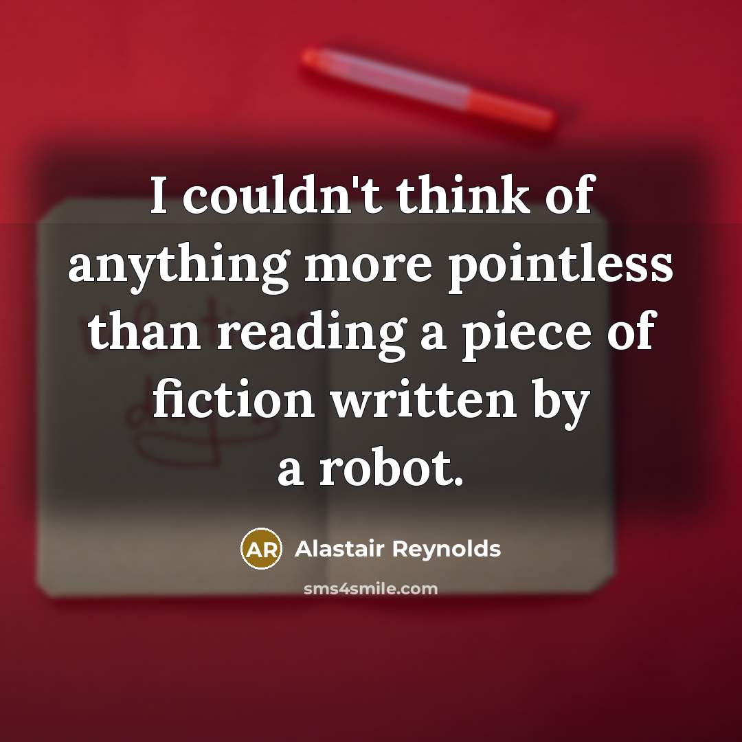 “I couldn't think of anything more pointless than reading a…” quote by Alastair Reynolds