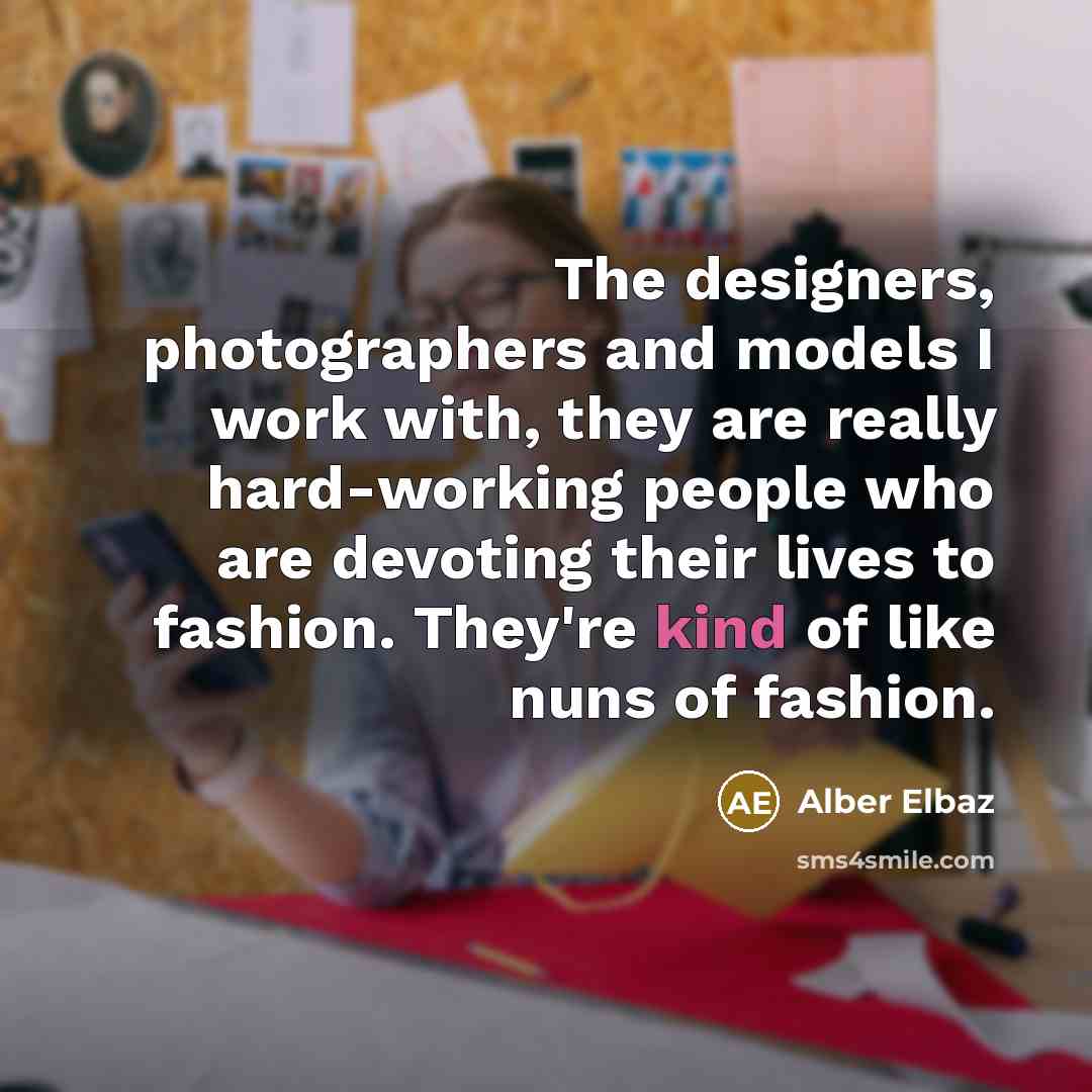 “The designers, photographers and models I work with, they are…” quote by Alber Elbaz