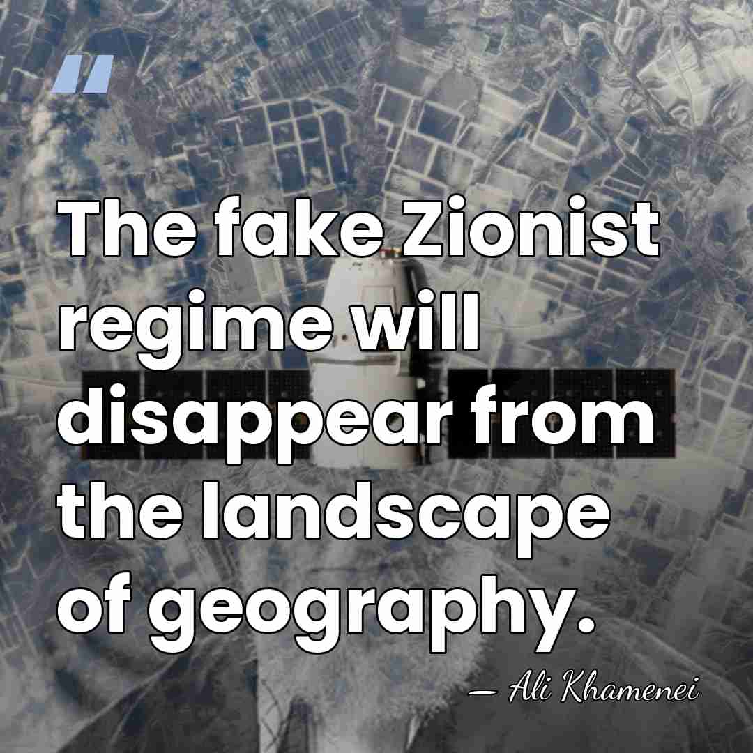 The fake Zionist regime will disappear from the landscape of geography. - Ali Khamenei