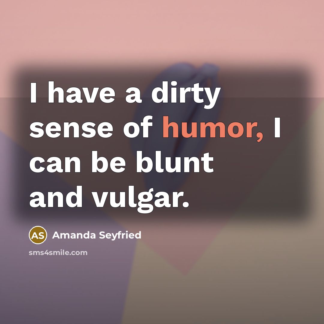“I have a dirty sense of humor, I can be…” quote by Amanda Seyfried