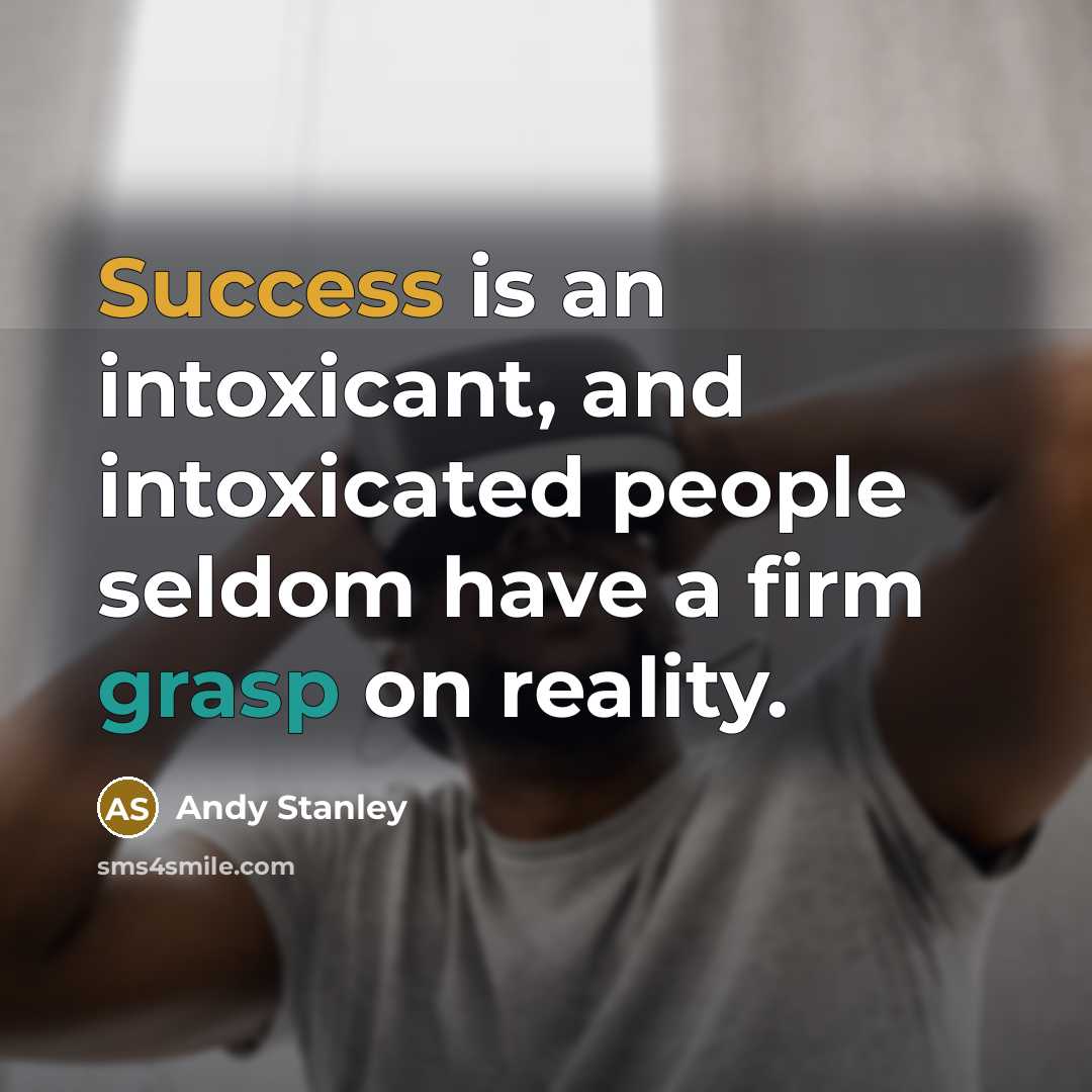 “Success is an intoxicant, and intoxicated people seldom have a…” quote by Andy Stanley