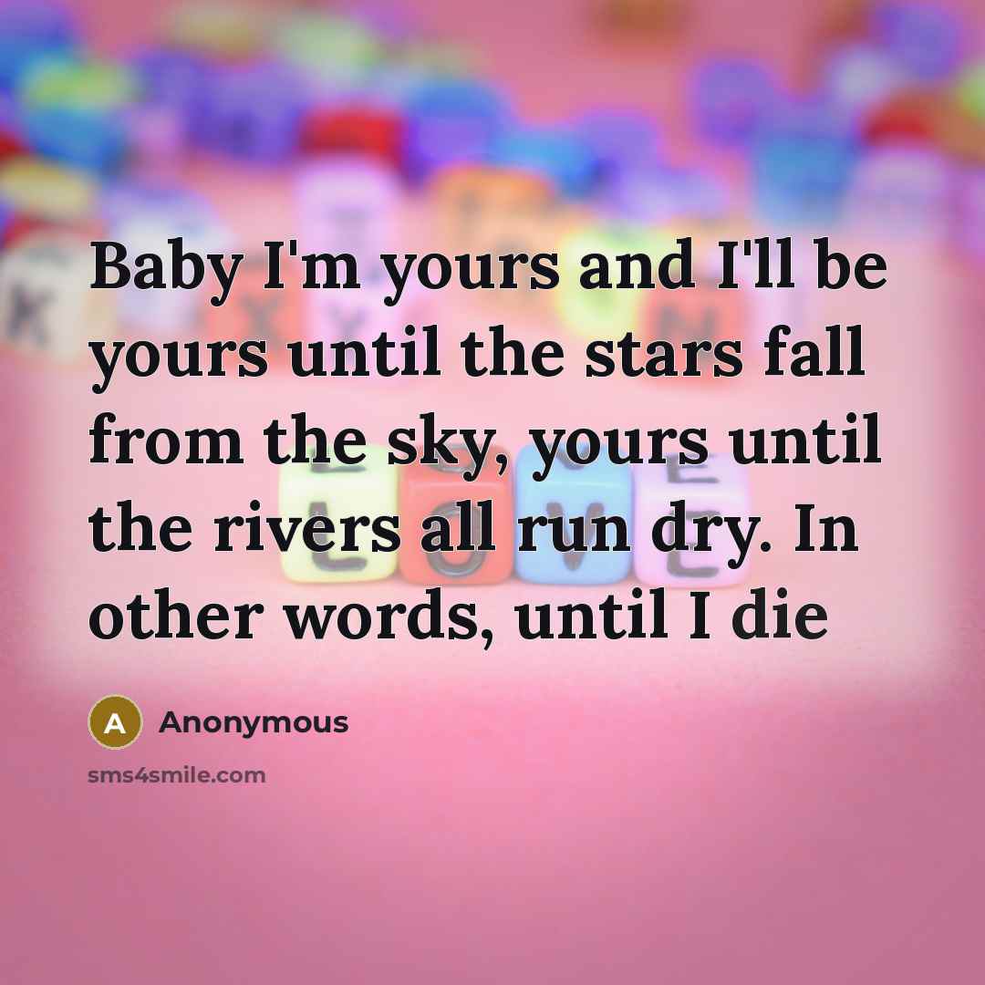 “Baby I'm yours and I'll be yours until the stars…” quote by Anonymous