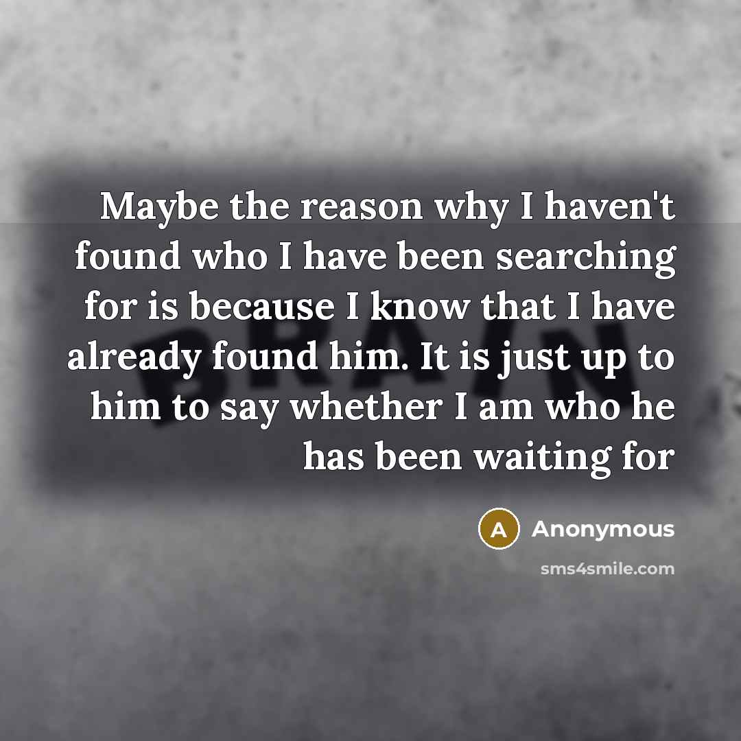 “Maybe the reason why I haven't found who I have…” quote by Anonymous