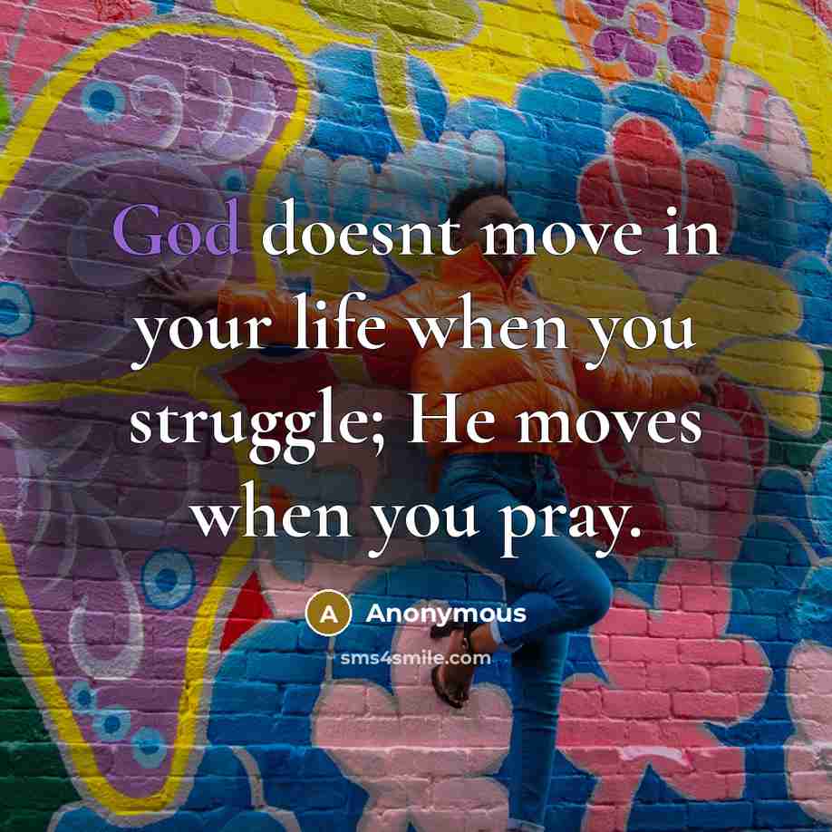 “God doesnt move in your life when you struggle; He…” quote by Anonymous