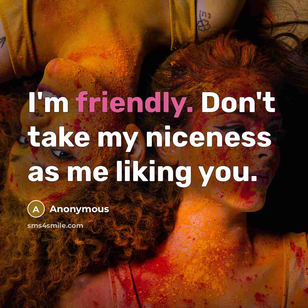 “I'm friendly. Don't take my niceness as me liking you.…” quote by Anonymous