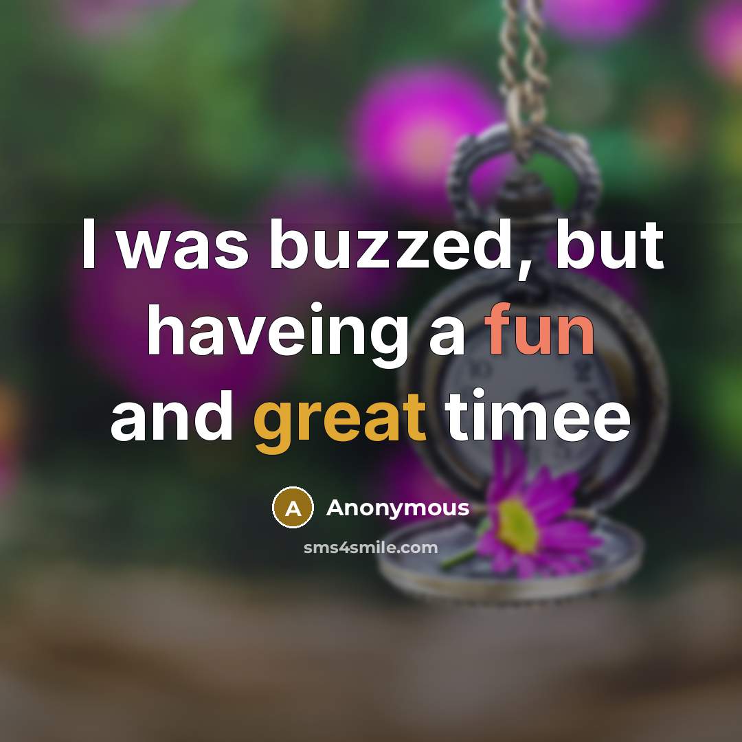 “I was buzzed, but haveing a fun and great timee” quote by Anonymous