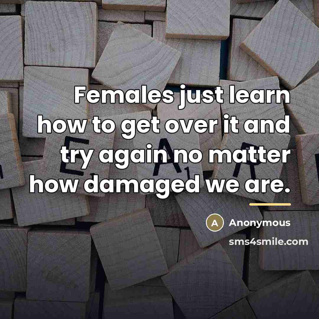 “Females just learn how to get over it and try…” quote by Anonymous