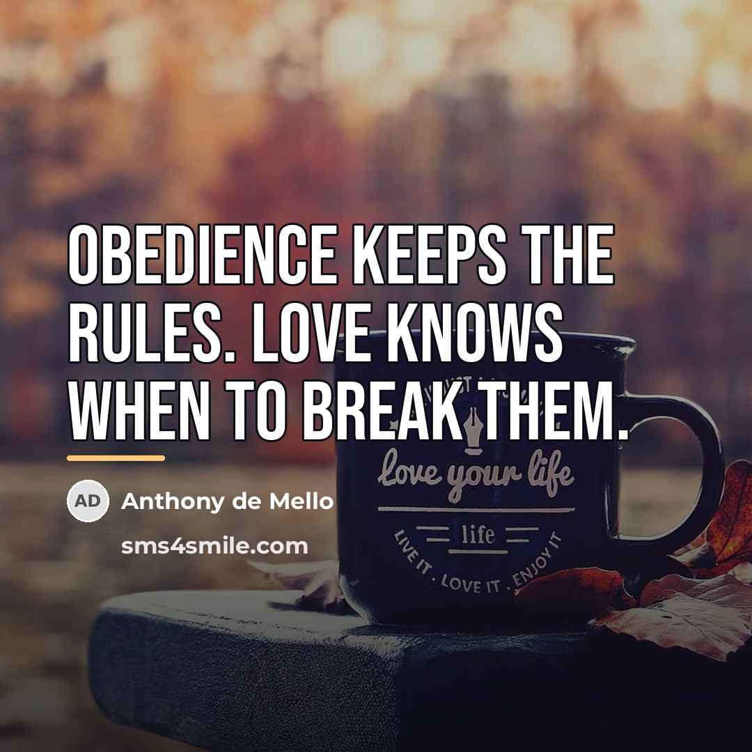 “Obedience keeps the rules. Love knows when to break them.…” quote by Anthony de Mello