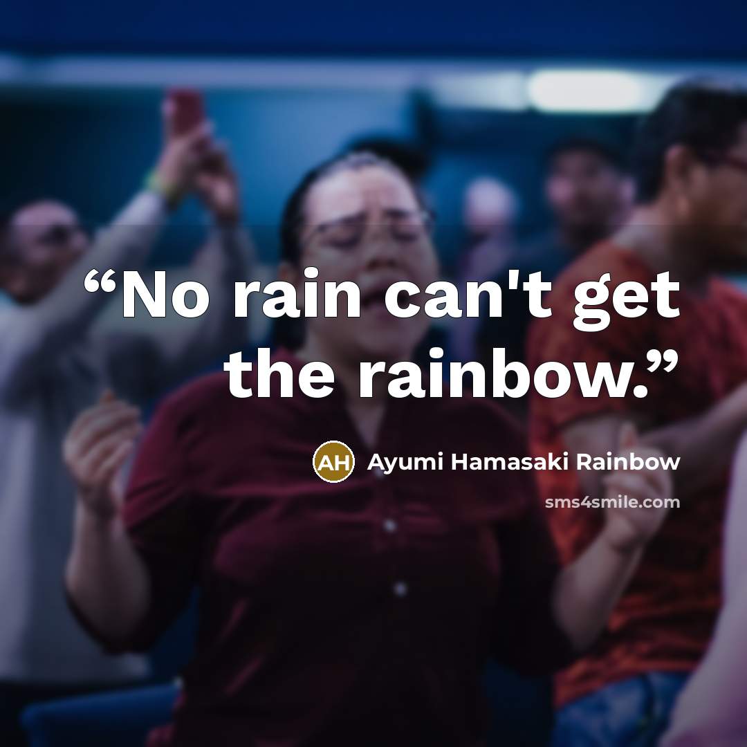 “No rain can't get the rainbow.” quote by Ayumi Hamasaki Rainbow