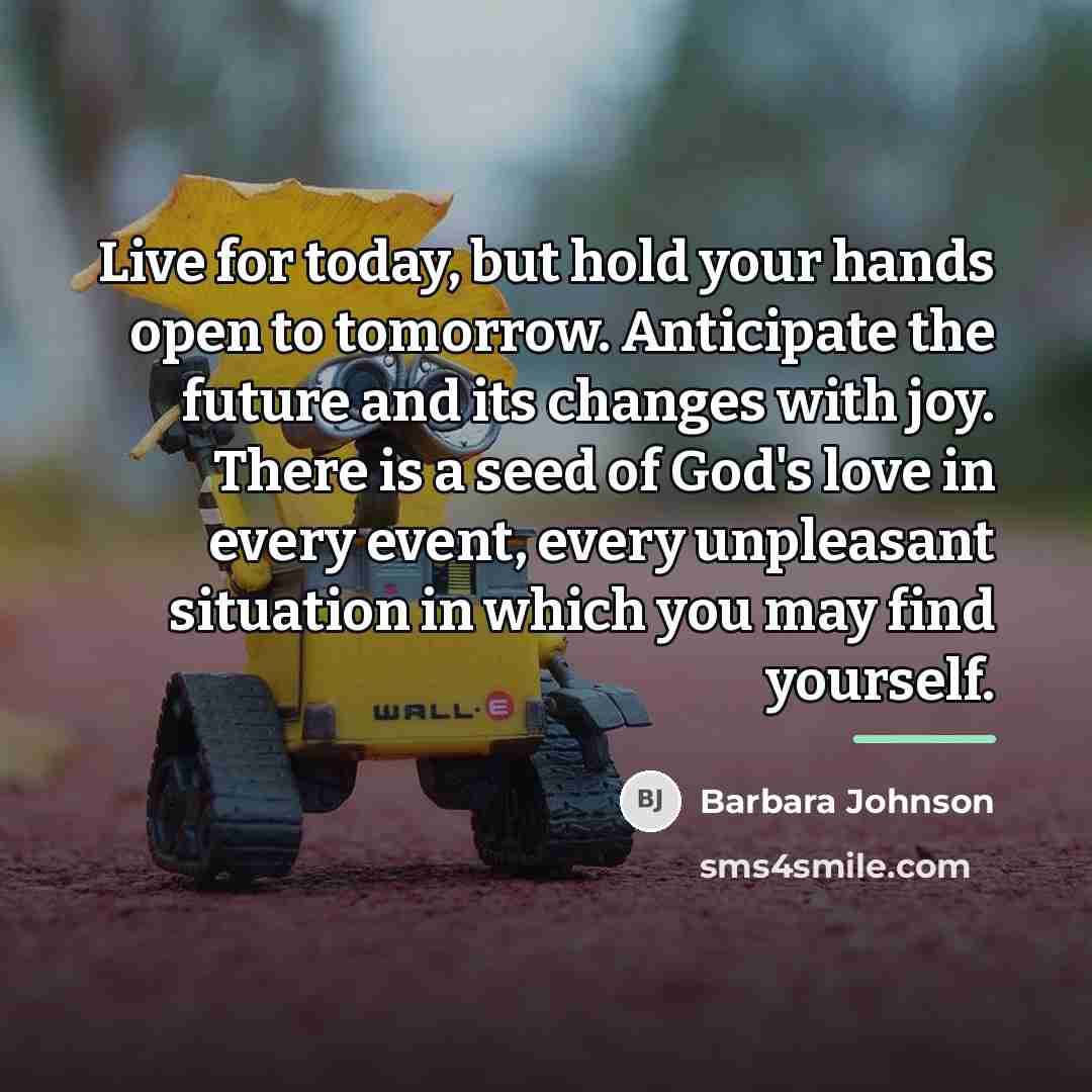“Live for today, but hold your hands open to tomorrow.…” quote by Barbara Johnson