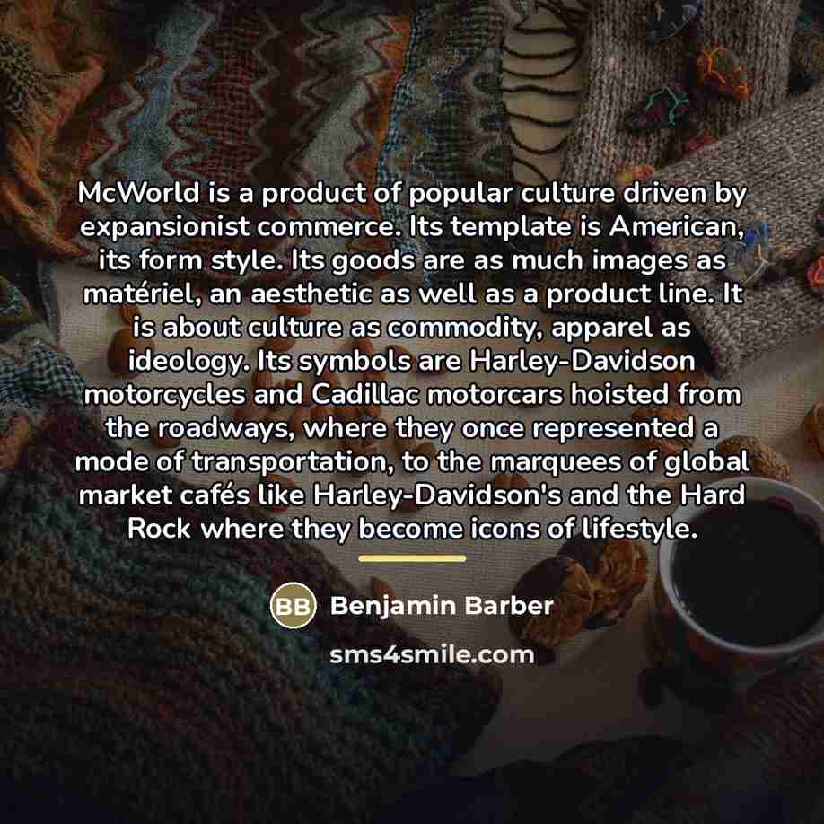 “McWorld is a product of popular culture driven by expansionist…” quote by Benjamin Barber