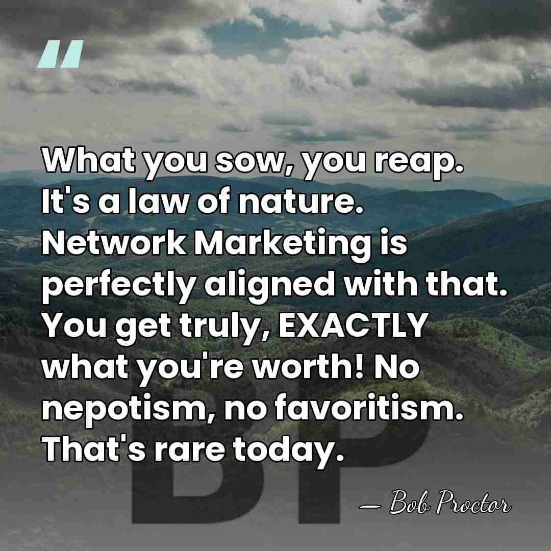 What you sow, you reap. It's a law of nature. Network Marketing&hellip; - Bob Proctor