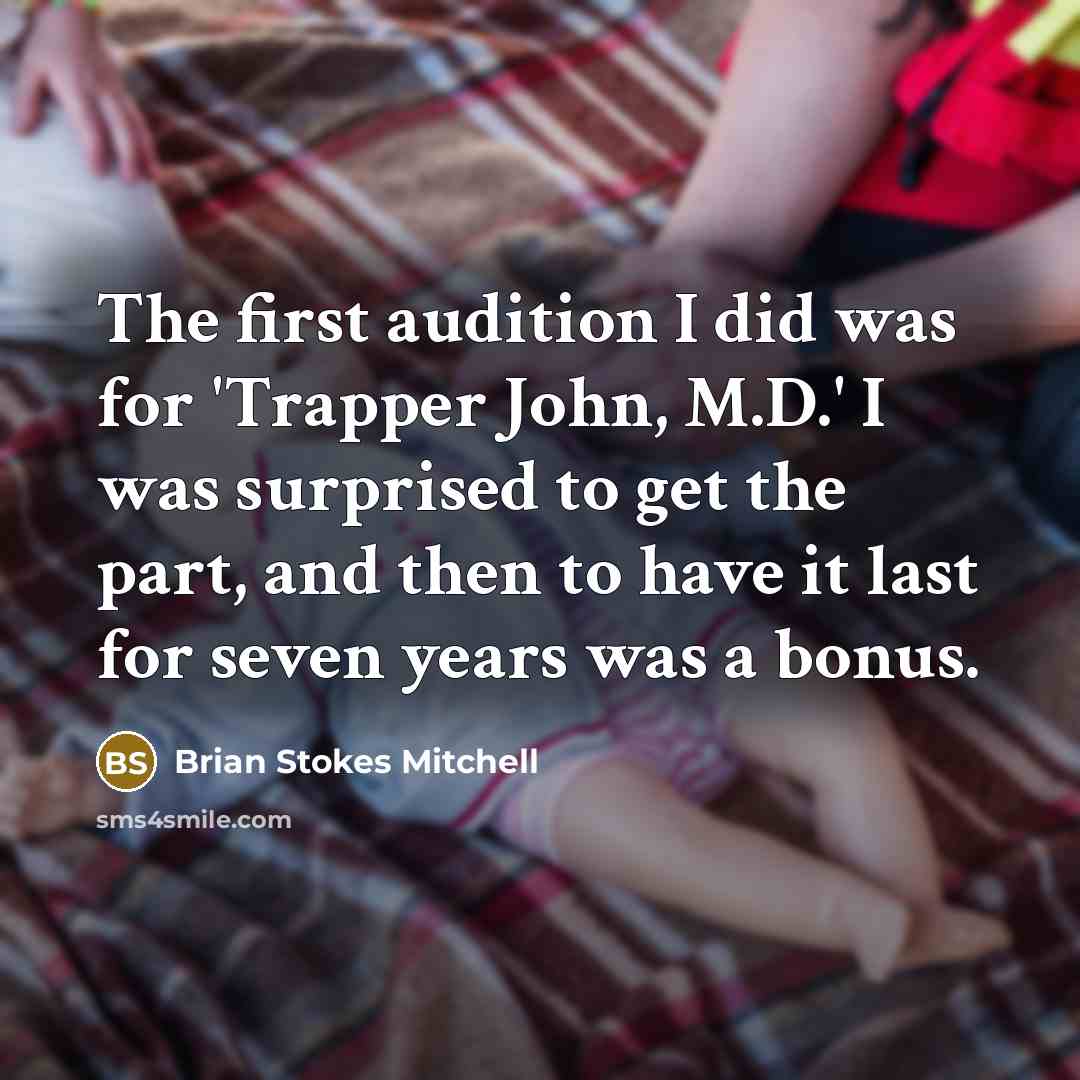 “The first audition I did was for 'Trapper John, M.D.' I was surprised to get the part, and then to have it last for seven years was a bonus.” quote by Brian Stokes Mitchell