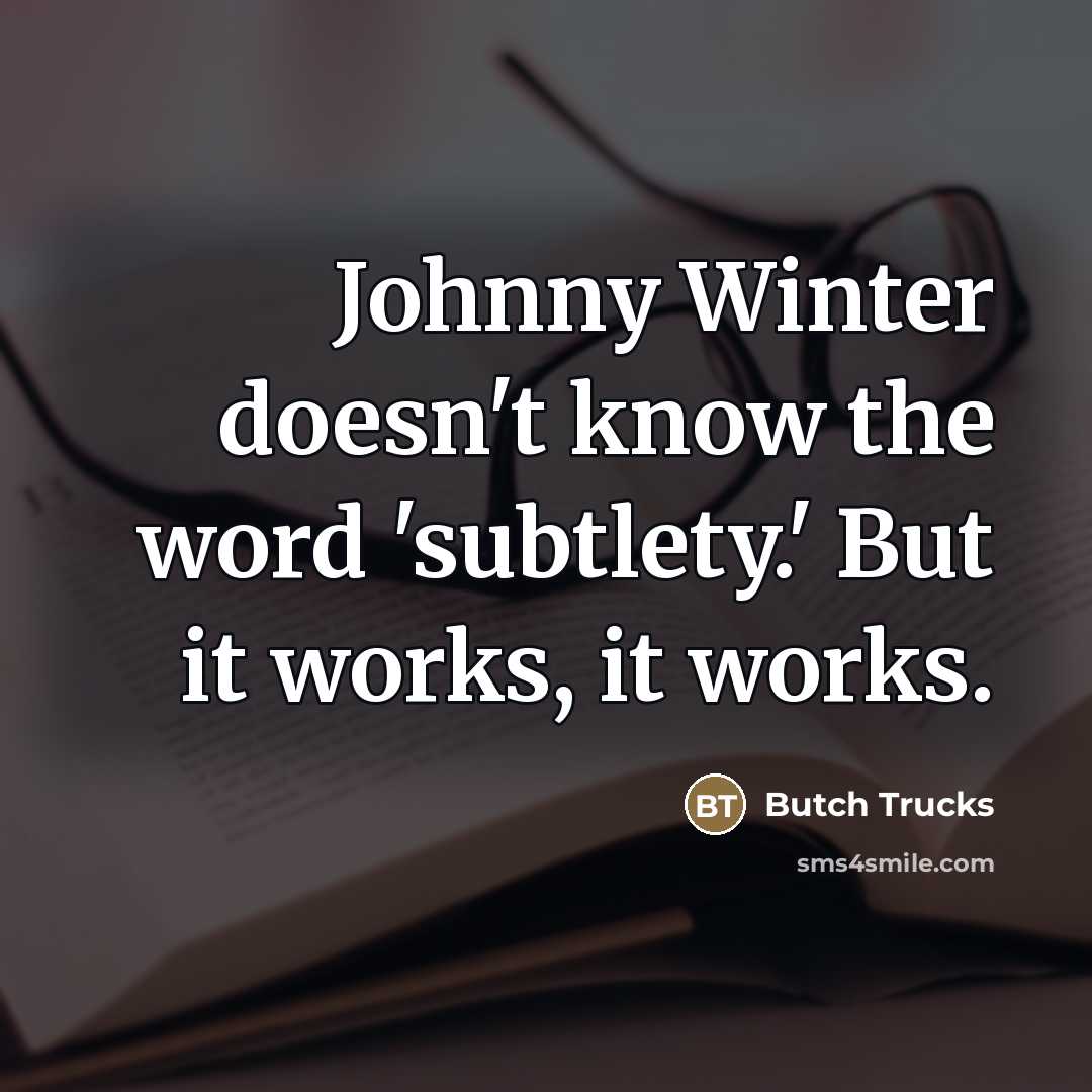 “Johnny Winter doesn't know the word 'subtlety.' But it works,…” quote by Butch Trucks
