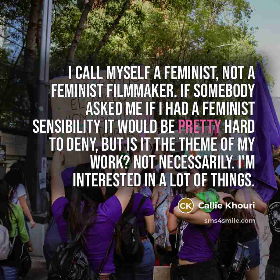 “I call myself a feminist, not a feminist filmmaker. If…” quote by Callie Khouri