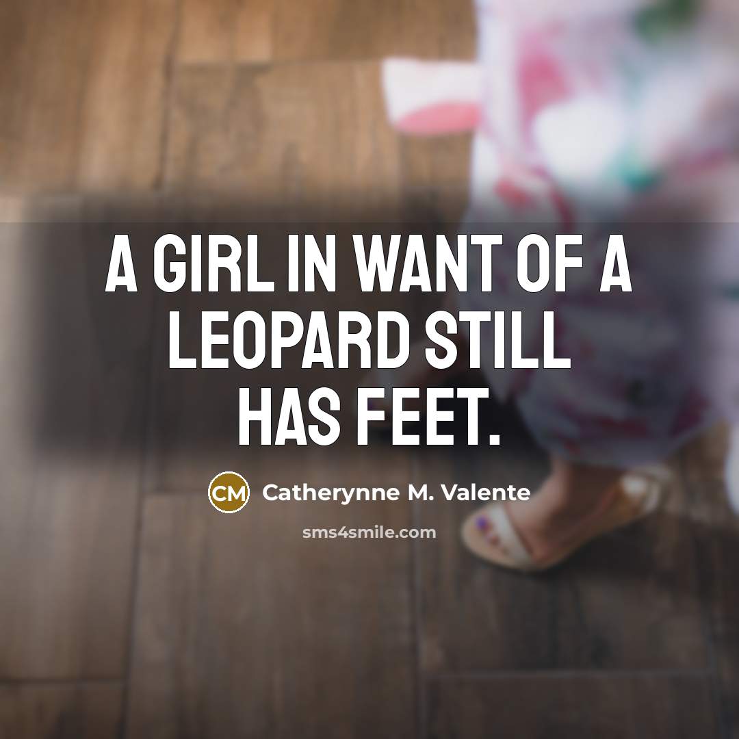 “A girl in want of a Leopard still has feet.…” quote by Catherynne M. Valente