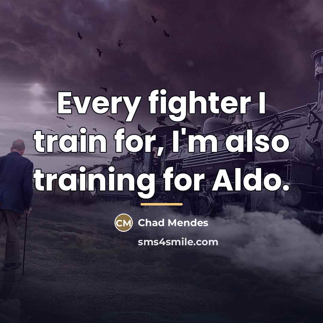 “Every fighter I train for, I'm also training for Aldo.…” quote by Chad Mendes