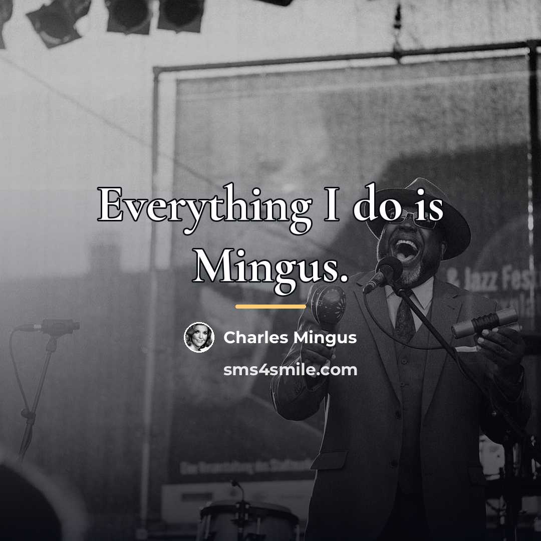 “Everything I do is Mingus.…” quote by Charles Mingus