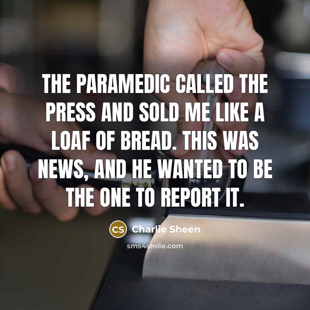 “The paramedic called the press and sold me like a…” quote by Charlie Sheen