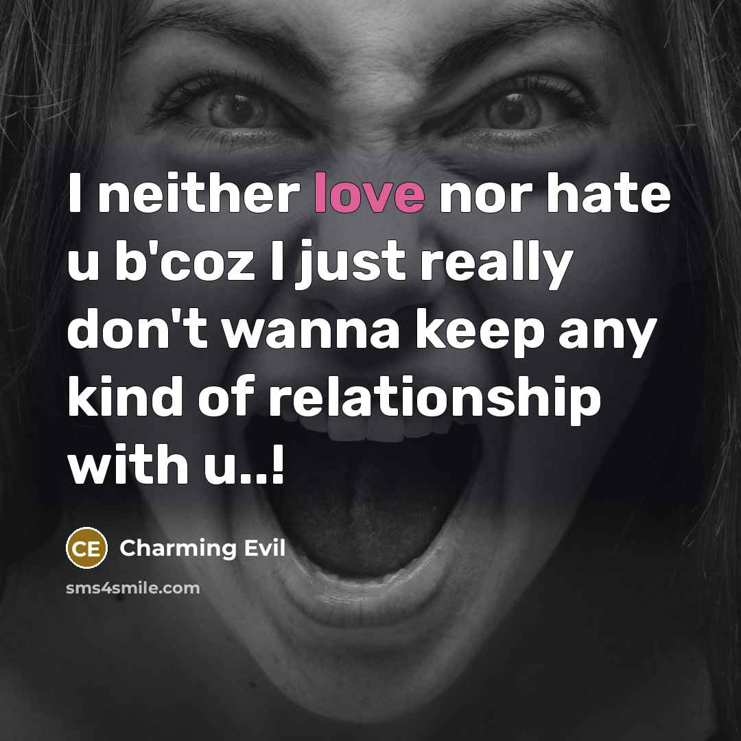 “I neither love nor hate u b'coz I just really don't wanna keep any kind of relationship with u..!” quote by Charming Evil