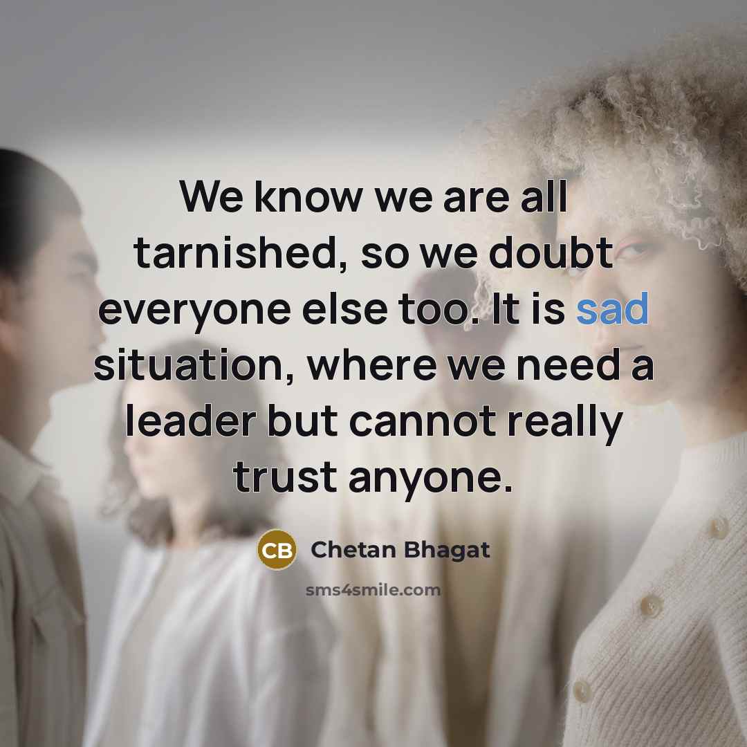 “We know we are all tarnished, so we doubt everyone…” quote by Chetan Bhagat