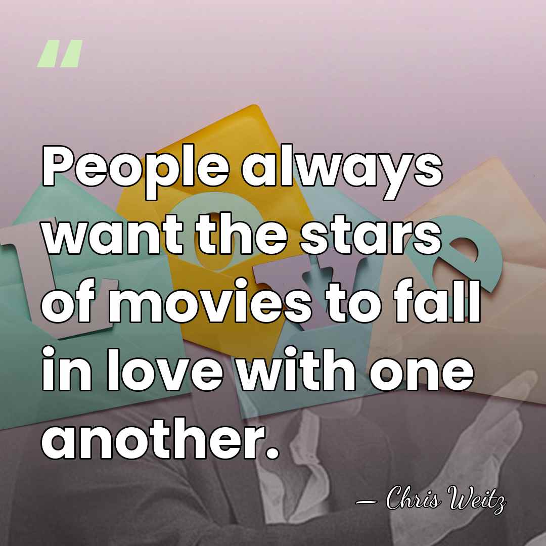 People always want the stars of movies to fall in love with&hellip; - Chris Weitz