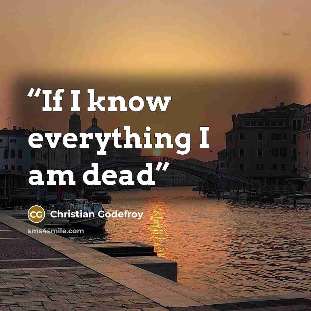“If I know everything I am dead” quote by Christian Godefroy