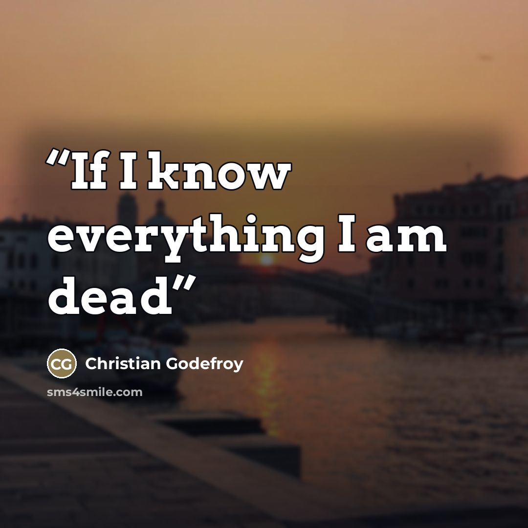 “If I know everything I am dead” quote by Christian Godefroy