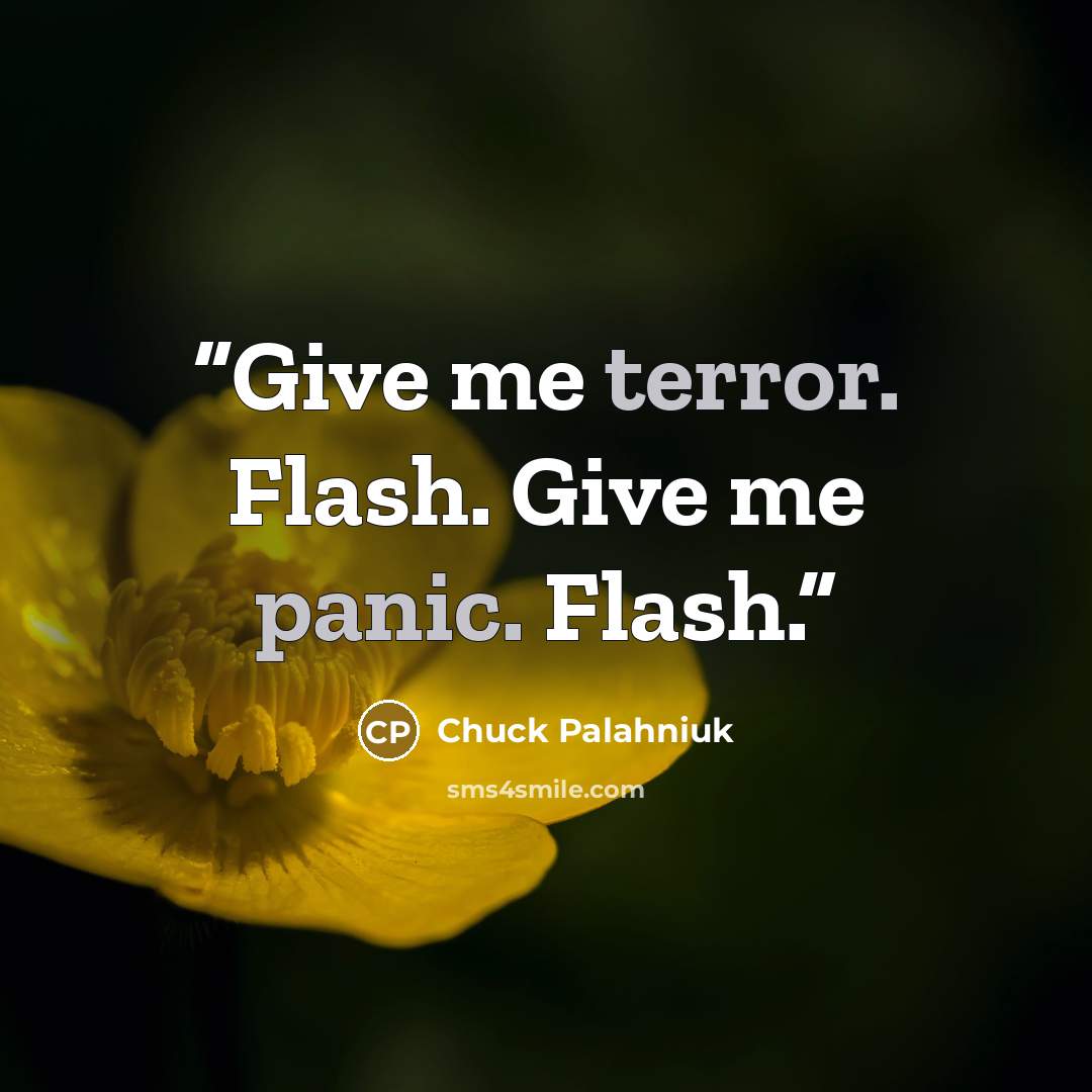“Give me terror. Flash. Give me panic. Flash.” quote by Chuck Palahniuk