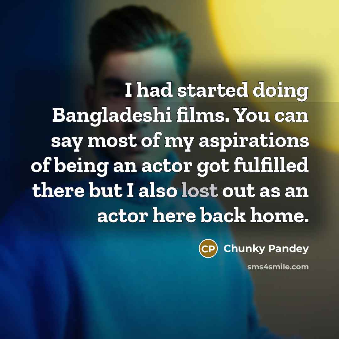 “I had started doing Bangladeshi films. You can say most…” quote by Chunky Pandey