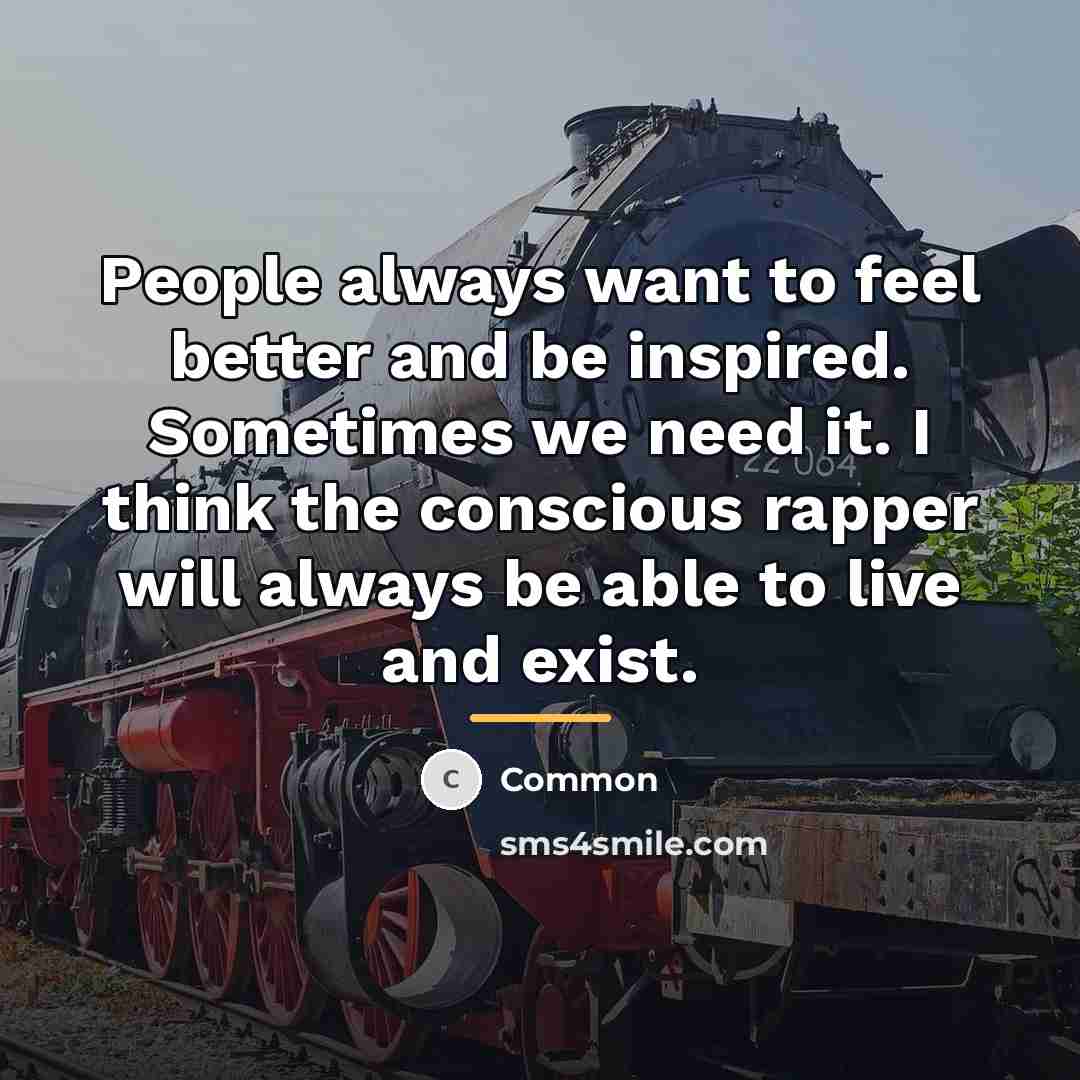 “People always want to feel better and be inspired. Sometimes…” quote by Common