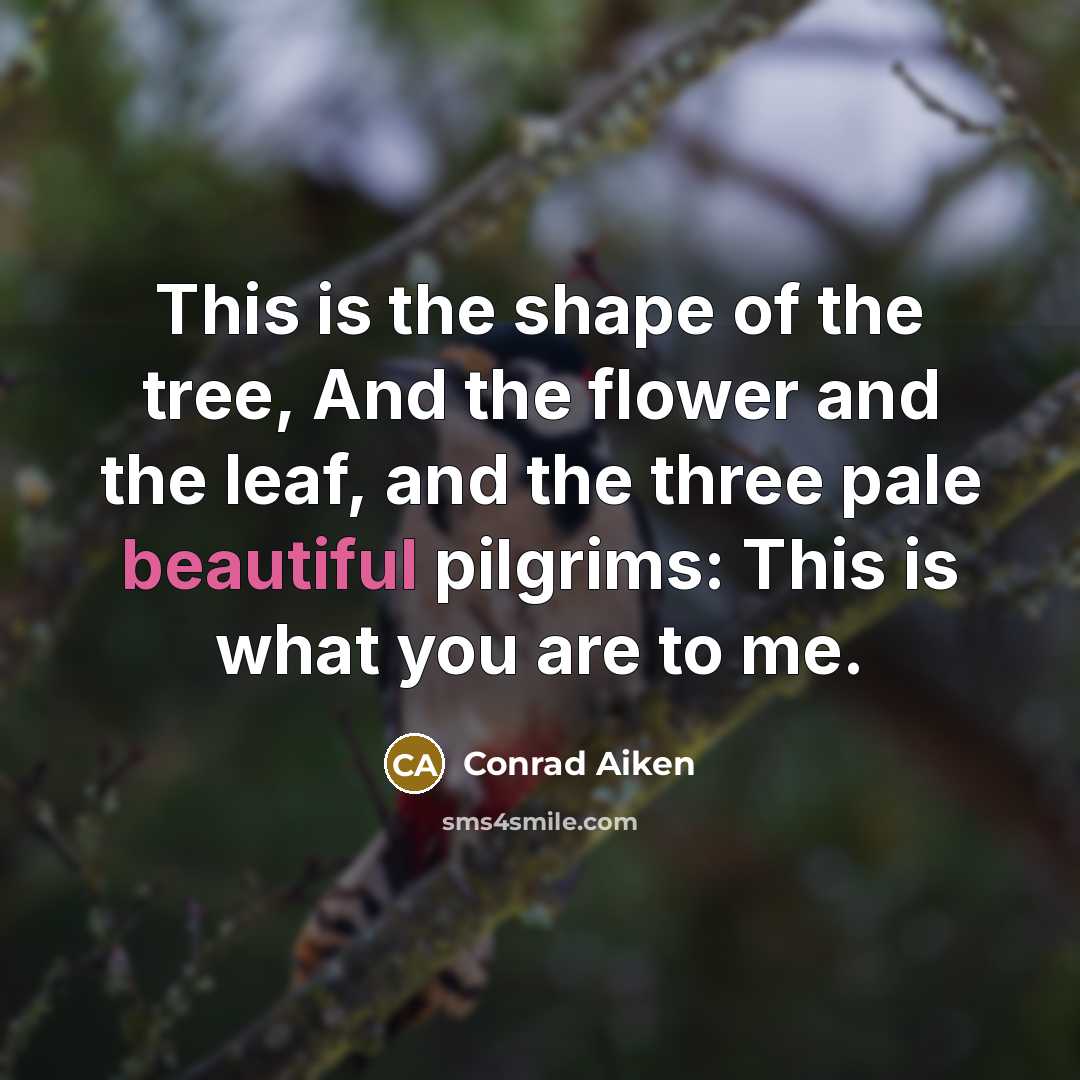“This is the shape of the tree, And the flower…” quote by Conrad Aiken