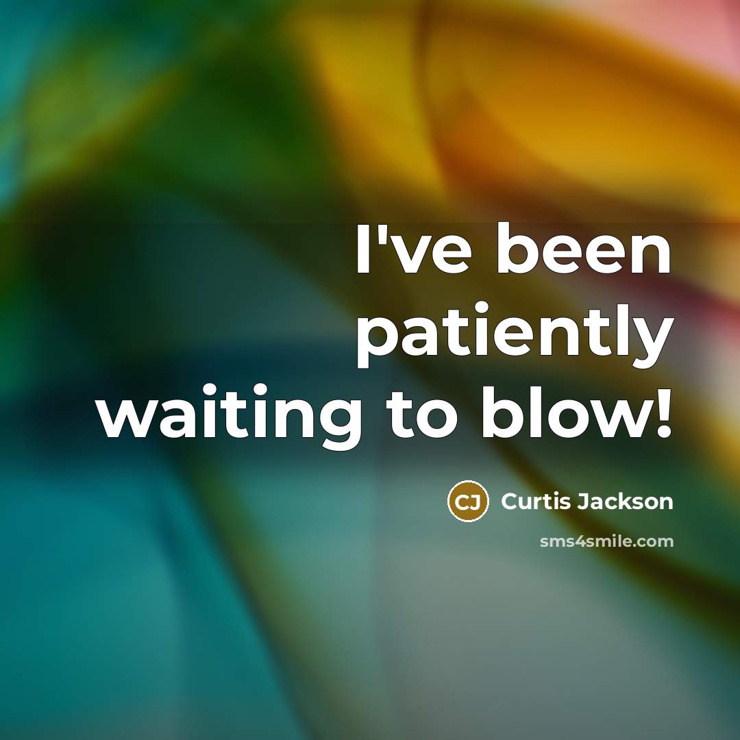 “I've been patiently waiting to blow!…” quote by Curtis Jackson