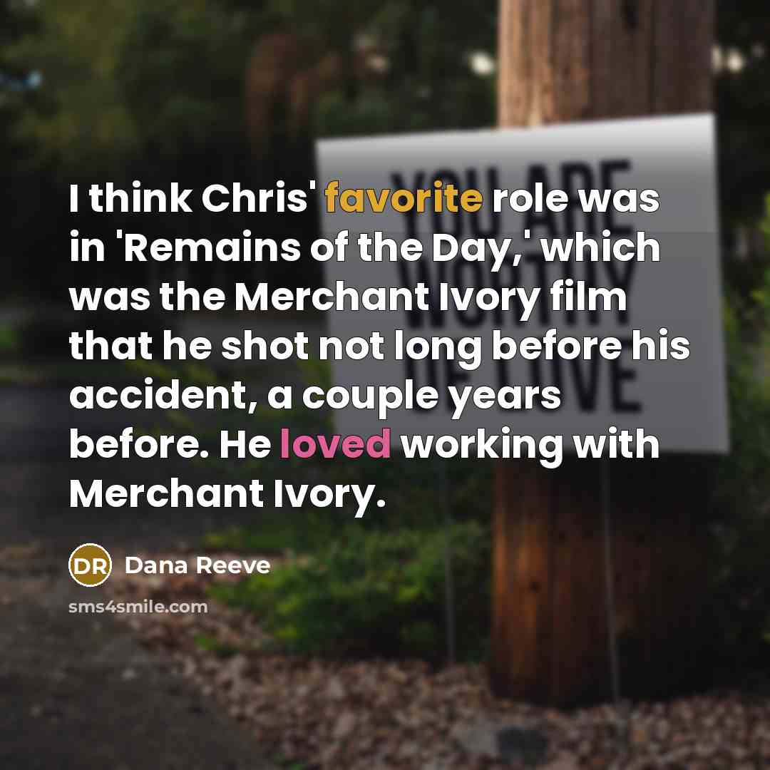 “I think Chris' favorite role was in 'Remains of the…” quote by Dana Reeve