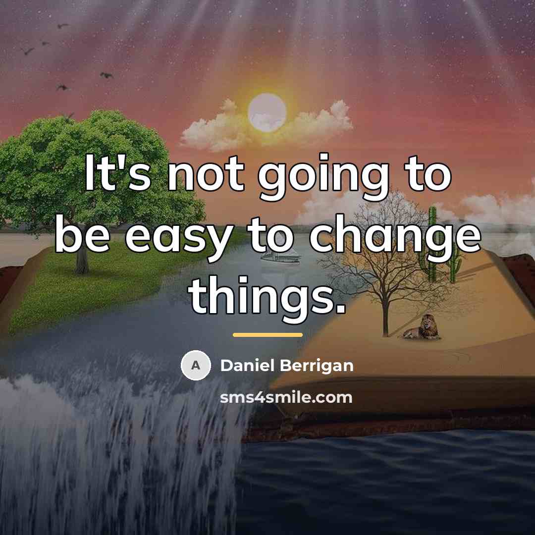 “It's not going to be easy to change things.…” quote by Daniel Berrigan