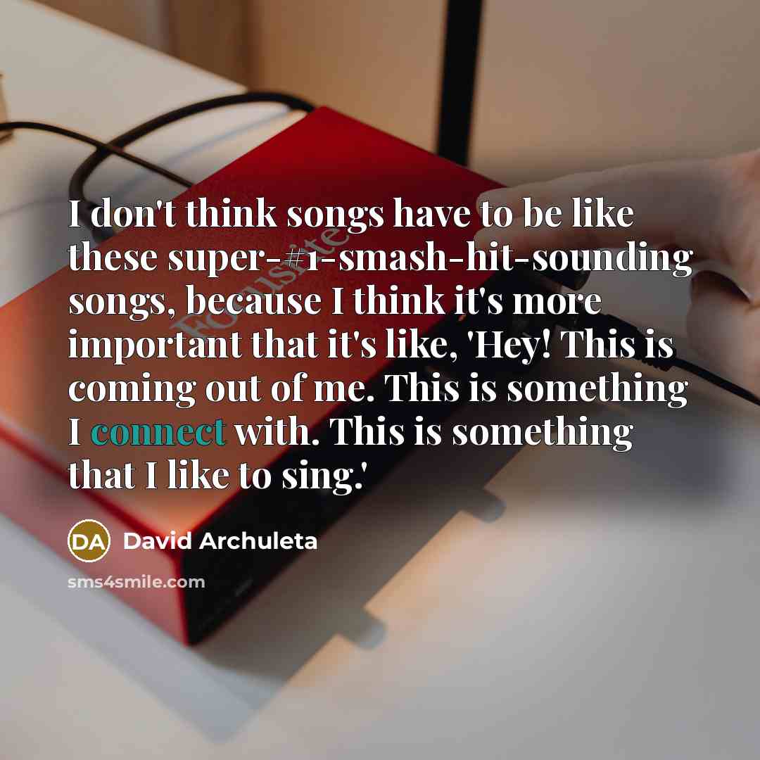 “I don't think songs have to be like these super-#1-smash-hit-sounding…” quote by David Archuleta