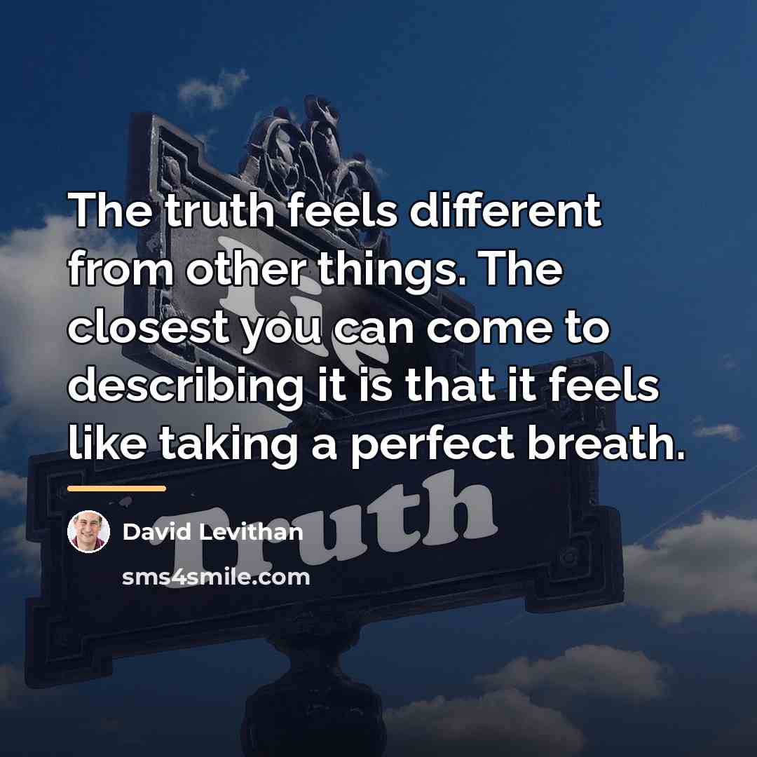 “The truth feels different from other things. The closest you…” quote by David Levithan